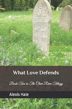 What Love Defends: Book Two in the Clear River Trilogy