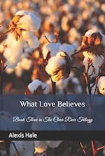 What Love Believes: Book Three in The Clear River Trilogy 