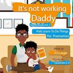 Daddy It's Not Working: Kids Learn To Do Things For Themselves 