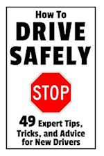 How to Drive Safely: 49 Expert Tips, Tricks, and Advice for New, Teen Drivers 