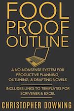 Fool Proof Outline: A No-Nonsense System for Productive Brainstorming, Outlining, & Drafting Novels 