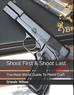 Shoot First & Shoot Last: The Real World Guide To Pistol Craft 