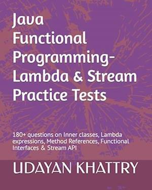 Java Functional Programming - Lambda & Stream Practice Tests: 180+ questions on Inner classes, Lambda expressions, Method References, Functional Inter