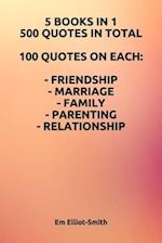 5 BOOKS IN 1, 500 QUOTES IN TOTAL: 100 QUOTES ON EACH - FRIENDSHIP - MARRIAGE - FAMILY - PARENTING - RELATIONSHIP 