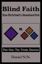 Blind Faith: How Christianity abandoned God: Part One: The Trinity Doctrine 