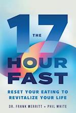 The 17 Hour Fast: Reset Your Eating to Revitalize Your Life 