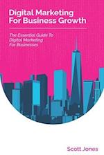 Digital Marketing For Business Growth: The Essential Guide To Digital Marketing For Businesses 