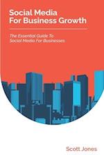 Social Media For Business Growth: The Essential Guide To Social Media For Businesses 