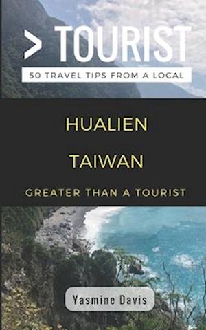Greater Than a Tourist- Hualien Taiwan: 50 Travel Tips from a Local