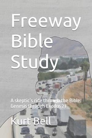 Freeway Bible Study: A skeptic's ride through the Bible