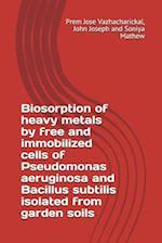 Biosorption of Heavy Metals by Free and Immobilized Cells of Pseudomonas Aeruginosa and Bacillus Subtilis Isolated from Garden Soils