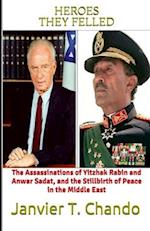HEROES THEY FELLED: The Assassinations of Yitzhak Rabin and Anwar Sadat, and the Stillbirth of Peace in the Middle East 