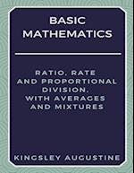 Basic Mathematics: Ratio, Rate and Proportional Division, with Averages and Mixtures 