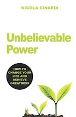 Unbelievable Power: HOW TO CHANGE YOUR LIFE AND ACHIEVE GREATNESS 