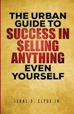 The Urban Guide to Success in Selling Anything Even Yourself