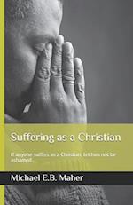 Suffering as a Christian: If anyone suffers as a Christian, let him not be ashamed. 