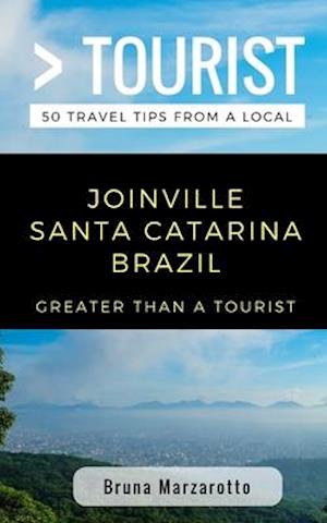 Greater Than a Tourist- Joinville Santa Catarina Brazil: 50 Travel Tips from a Local