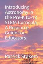 Introducing Astronomy in the Pre-K To-12 Stem Curricula, a Resource Guide for Educators