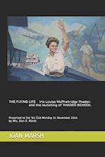 THE FLYING LIFE Iris Louise McPhetridge Thaden and the launching of THADEN SCHOOL: Presented to the '81 Club Monday 21 November 2016 by Mrs. Alan R. M