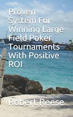 Proven System For Winning Large Field Poker Tournaments With Positive ROI