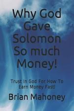Why God Gave Solomon So much Money!: Trust In God For How To Earn Money Fast! 