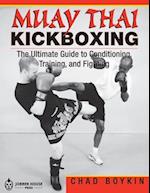 Muay Thai Kickboxing: The Ultimate Guide to Conditioning, Training, and Fighting 