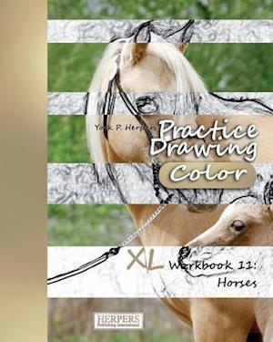 Practice Drawing [Color] - XL Workbook 11: Horses