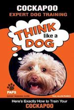 COCKAPOO Expert Dog Training: "Think Like a Dog" Here's Exactly How to Train Your Cockapoo 