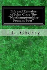 Life and Remains of John Clare The "Northamptonshire Peasant Poet"