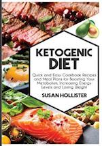 Ketogenic Diet: Quick and Easy Cookbook Recipes and Meal Plans for Boosting Your Metabolism, Increasing Energy Levels and Losing Weight 