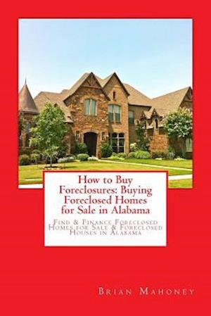 How to Buy Foreclosures: Buying Foreclosed Homes for Sale in Alabama: Find & Finance Foreclosed Homes for Sale & Foreclosed Houses in Alabama