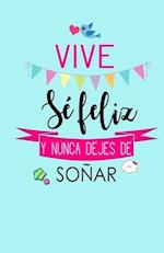 Vive, Se Feliz y Nunca Dejes de Soñar