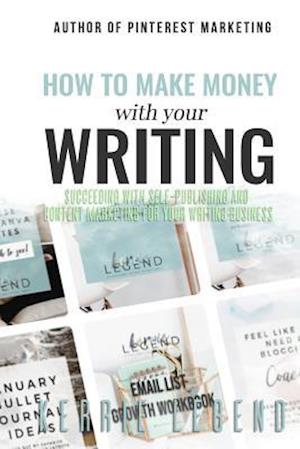 How to Make Money with Your Writing: Succeeding with Self-Publishing and Content Marketing for Your Writing Business