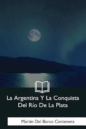 La Argentina y La Conquista del Rio de la Plata