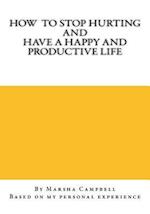 How to Stop Hurting and Have a Happy and Productive Life