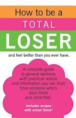 How to Be a Total Loser and Feel Better Than You Ever Have.