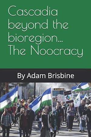 Cascadia Beyond the Bioregion... the Noocracy