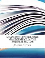 Measuring Knowledge Management in the Business Sector