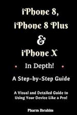 iPhone 8, iPhone 8 Plus and iPhone X in Depth! a Step-By-Step Manual