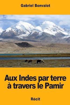 Aux Indes Par Terre a Travers Le Pamir