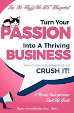 Turn Your Passion Into a Thriving Business - How to Start a Business That Will Crush It!!