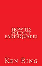 How to Predict Earthquakes