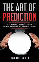 The Art Of Prediction: Anticipate, Calculate And Out-Strategize Your Competitors 