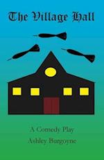 The Village Hall: A Comedy Play 