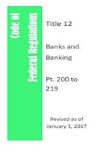 Code of Federal Regulations Title 12, Banks and Banking, PT. 200 to 209, Revised as of January 1, 2017
