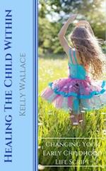 Healing The Child Within: Changing Your Early Childhood Life Script 