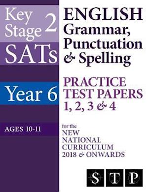 Ks2 Sats English Grammar, Punctuation & Spelling Practice Test Papers 1, 2, 3 & 4 for the New National Curriculum 2018 & Onwards (Year 6