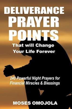 Deliverance Prayer Points That Will Change Your Life Forever: 240 Powerful Night Prayers for Financial Miracles and Blessings