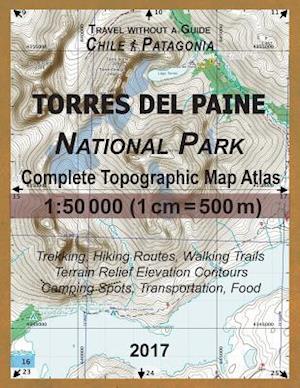 2017 Torres del Paine National Park Complete Topographic Map Atlas 1:50000 (1cm = 500m) Travel without a Guide Chile Patagonia Trekking, Hiking Routes