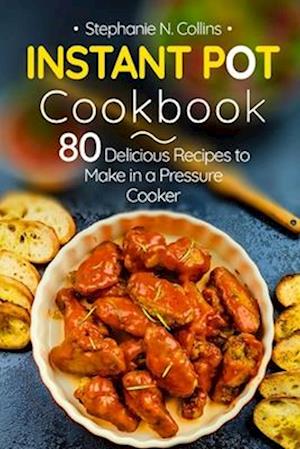 Instant Pot Cookbook: 80 Delicious Recipes to Make in a Pressure Cooker